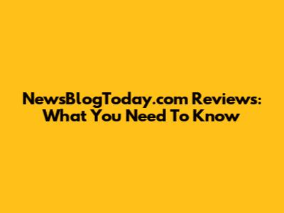 NewsBlogToday.com Reviews: What You Need To Know