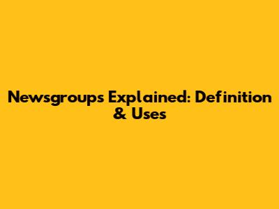 Newsgroups Explained: Definition & Uses