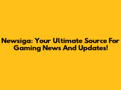 Newsiga: Your Ultimate Source For Gaming News And Updates!