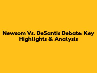 Newsom Vs. DeSantis Debate: Key Highlights & Analysis