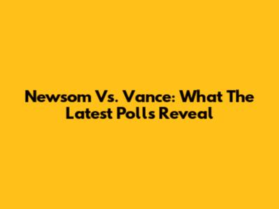 Newsom Vs. Vance: What The Latest Polls Reveal