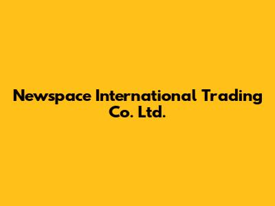 Newspace International Trading Co. Ltd.
