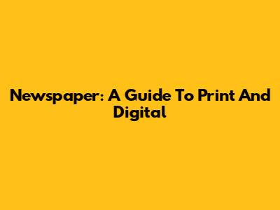 Newspaper: A Guide To Print And Digital