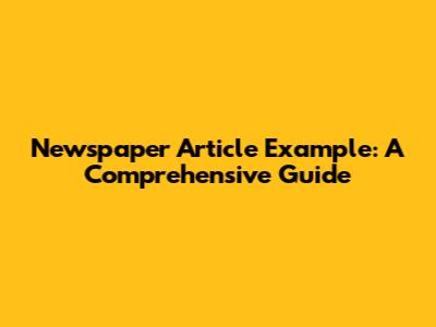 Newspaper Article Example: A Comprehensive Guide