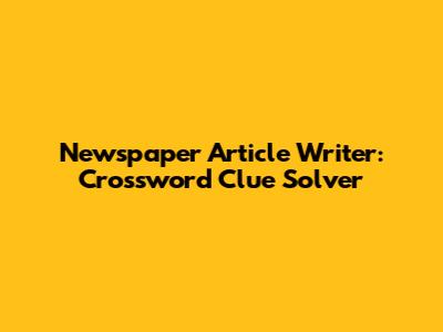 Newspaper Article Writer: Crossword Clue Solver