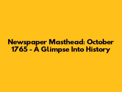 Newspaper Masthead: October 1765 - A Glimpse Into History