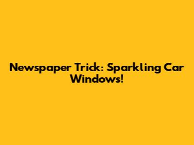 Newspaper Trick: Sparkling Car Windows!