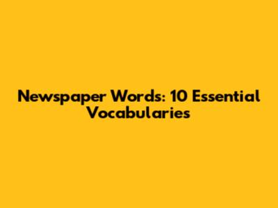 Newspaper Words: 10 Essential Vocabularies