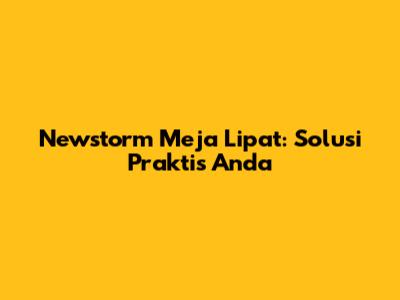Newstorm Meja Lipat: Solusi Praktis Anda