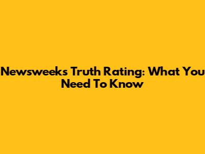 Newsweek's Truth Rating: What You Need To Know