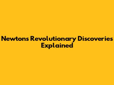 Newton's Revolutionary Discoveries Explained