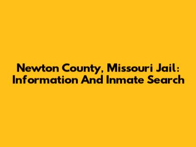 Newton County, Missouri Jail: Information And Inmate Search
