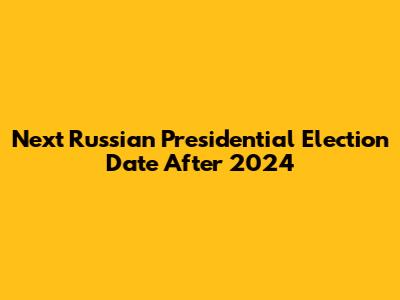 Next Russian Presidential Election Date After 2024