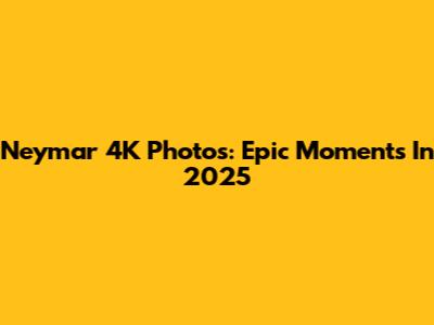 Neymar 4K Photos: Epic Moments In 2025
