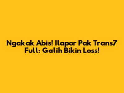 Ngakak Abis! Ilapor Pak Trans7 Full: Galih Bikin Loss!