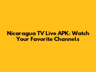 Nicaragua TV Live APK: Watch Your Favorite Channels