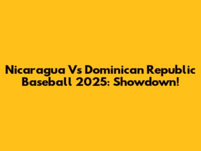 Nicaragua Vs Dominican Republic Baseball 2025: Showdown!