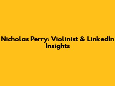 Nicholas Perry: Violinist & LinkedIn Insights