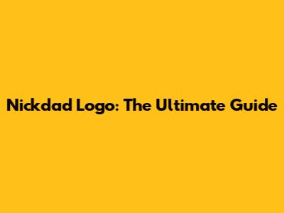 Nickdad Logo: The Ultimate Guide