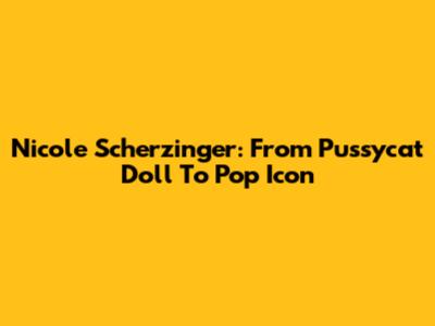 Nicole Scherzinger: From Pussycat Doll To Pop Icon