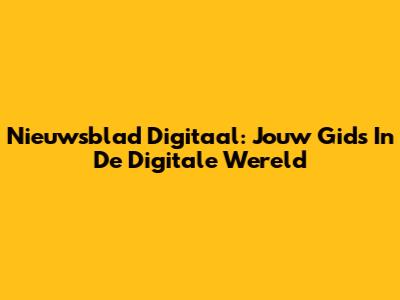 Nieuwsblad Digitaal: Jouw Gids In De Digitale Wereld