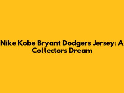 Nike Kobe Bryant Dodgers Jersey: A Collector's Dream