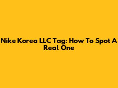 Nike Korea LLC Tag: How To Spot A Real One