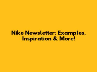 Nike Newsletter: Examples, Inspiration & More!