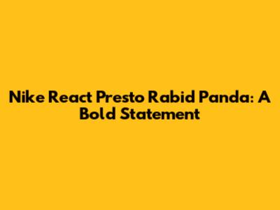 Nike React Presto Rabid Panda: A Bold Statement