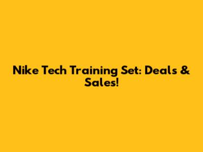 Nike Tech Training Set: Deals & Sales!