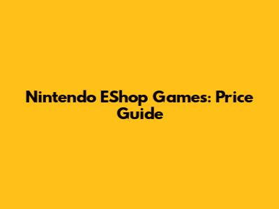 Nintendo EShop Games: Price Guide