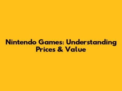 Nintendo Games: Understanding Prices & Value