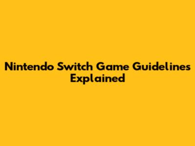Nintendo Switch Game Guidelines Explained