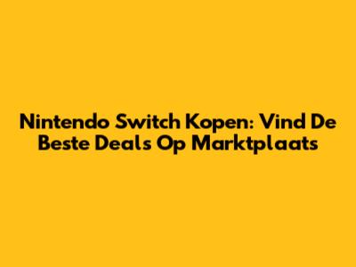 Nintendo Switch Kopen: Vind De Beste Deals Op Marktplaats