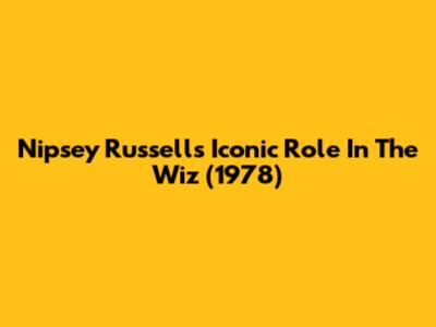 Nipsey Russell's Iconic Role In 'The Wiz' (1978)