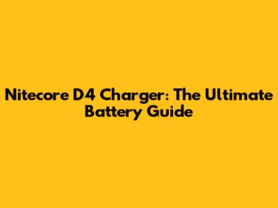 Nitecore D4 Charger: The Ultimate Battery Guide