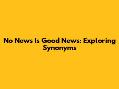 No News Is Good News: Exploring Synonyms