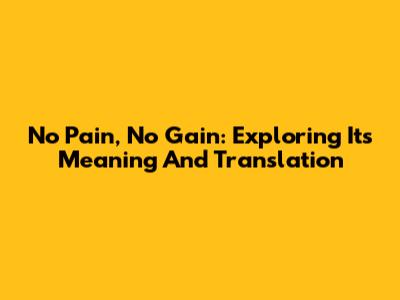 No Pain, No Gain: Exploring Its Meaning And Translation