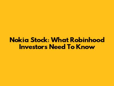 Nokia Stock: What Robinhood Investors Need To Know
