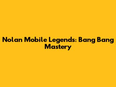 Nolan Mobile Legends: Bang Bang Mastery