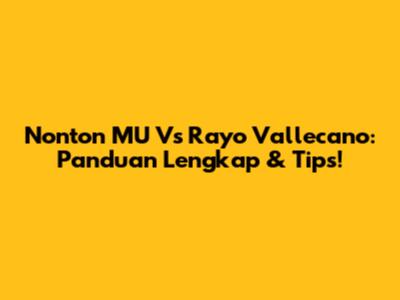 Nonton MU Vs Rayo Vallecano: Panduan Lengkap & Tips!
