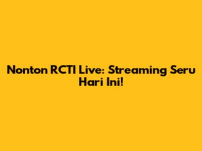 Nonton RCTI Live: Streaming Seru Hari Ini!