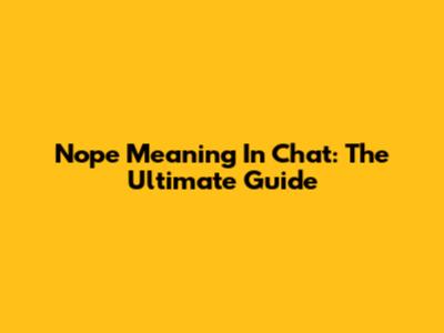 Nope Meaning In Chat: The Ultimate Guide