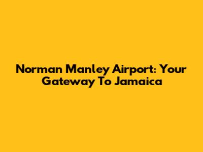 Norman Manley Airport: Your Gateway To Jamaica