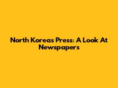 North Korea's Press: A Look At Newspapers