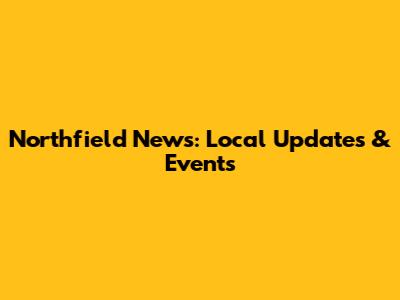Northfield News: Local Updates & Events
