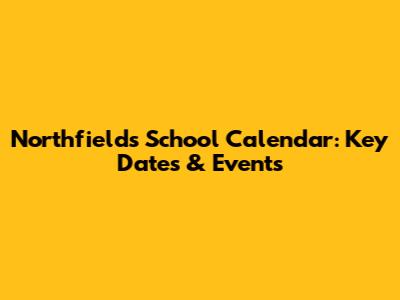 Northfields School Calendar: Key Dates & Events
