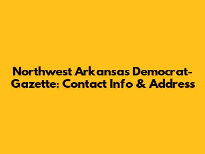 Northwest Arkansas Democrat-Gazette: Contact Info & Address