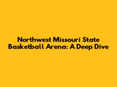 Northwest Missouri State Basketball Arena: A Deep Dive
