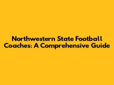 Northwestern State Football Coaches: A Comprehensive Guide